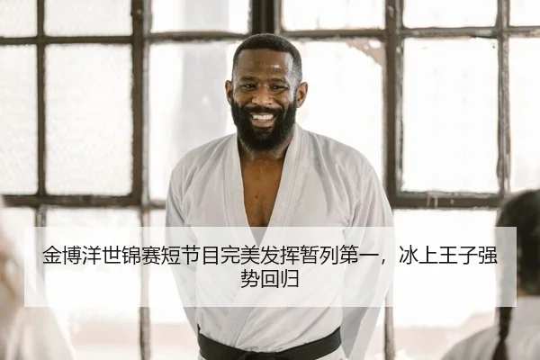 金博洋世锦赛短节目完美发挥暂列第一，冰上王子强势回归